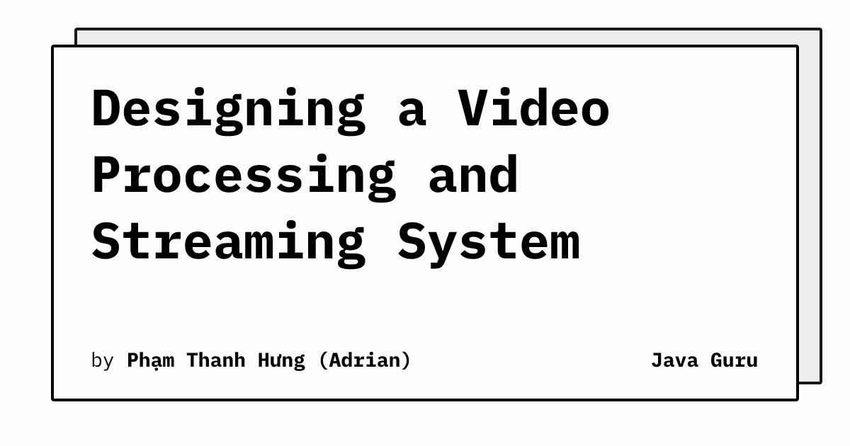 Designing a Video Processing and Streaming System