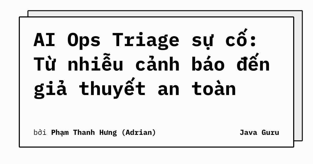 AI Ops Triage sự cố: Từ nhiễu cảnh báo đến giả thuyết an toàn