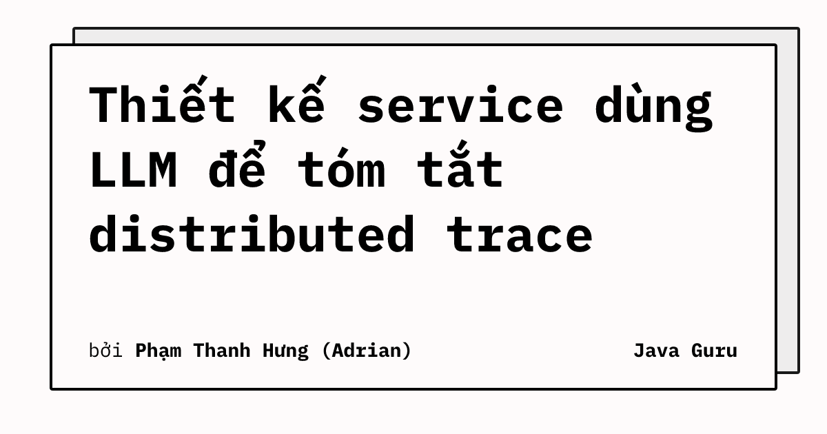 Thiết kế service dùng LLM để tóm tắt distributed trace