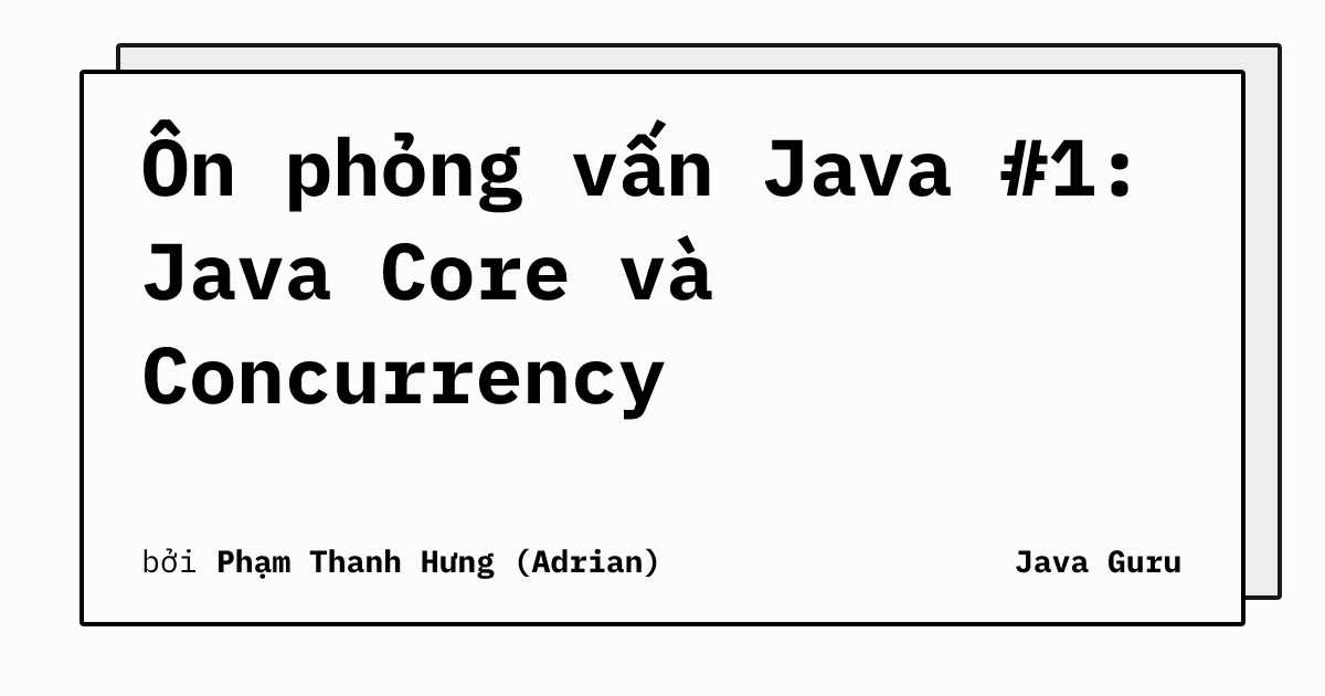 Ôn phỏng vấn Java #1: Java Core và Concurrency