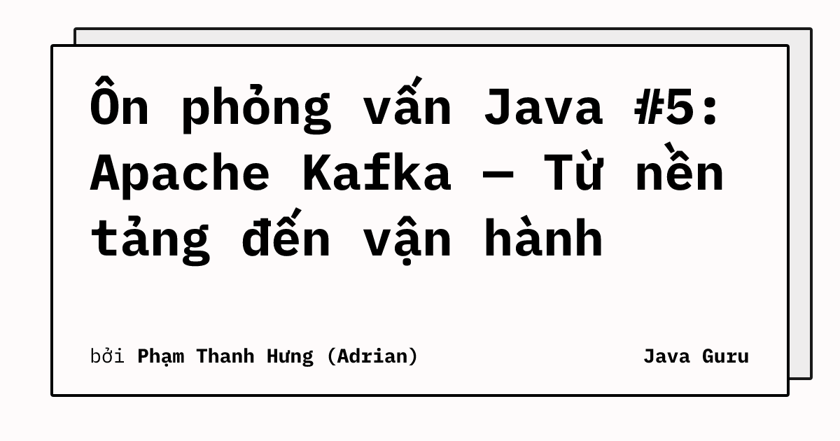 Ôn phỏng vấn Java #5: Apache Kafka — Từ nền tảng đến vận hành