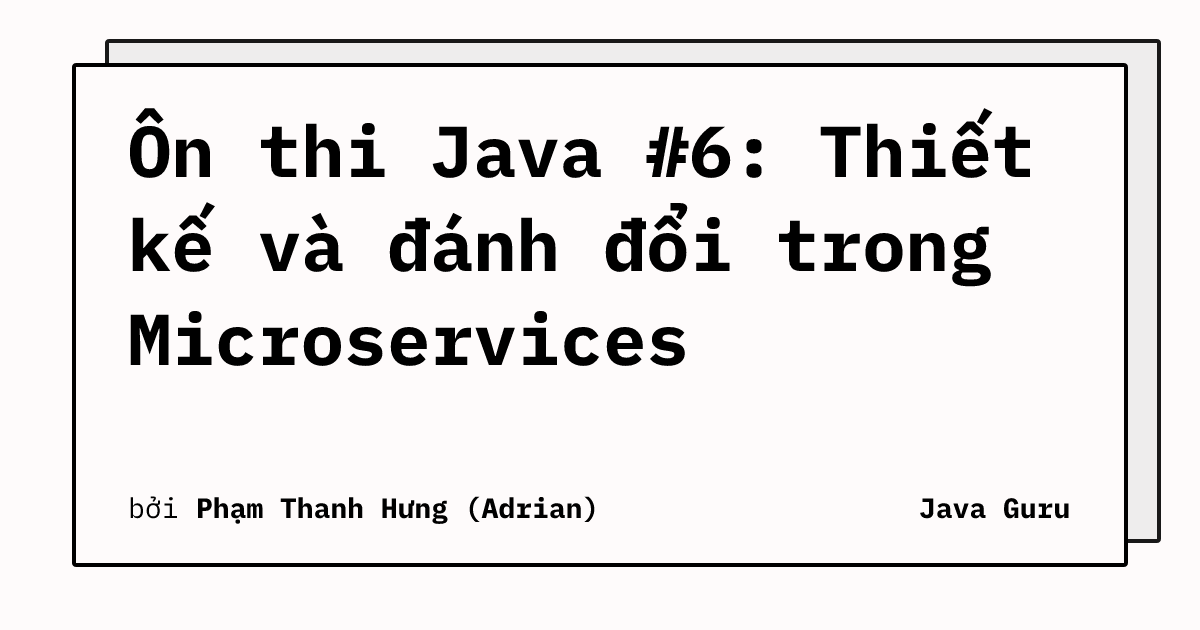 Ôn thi Java #6: Thiết kế và đánh đổi trong Microservices