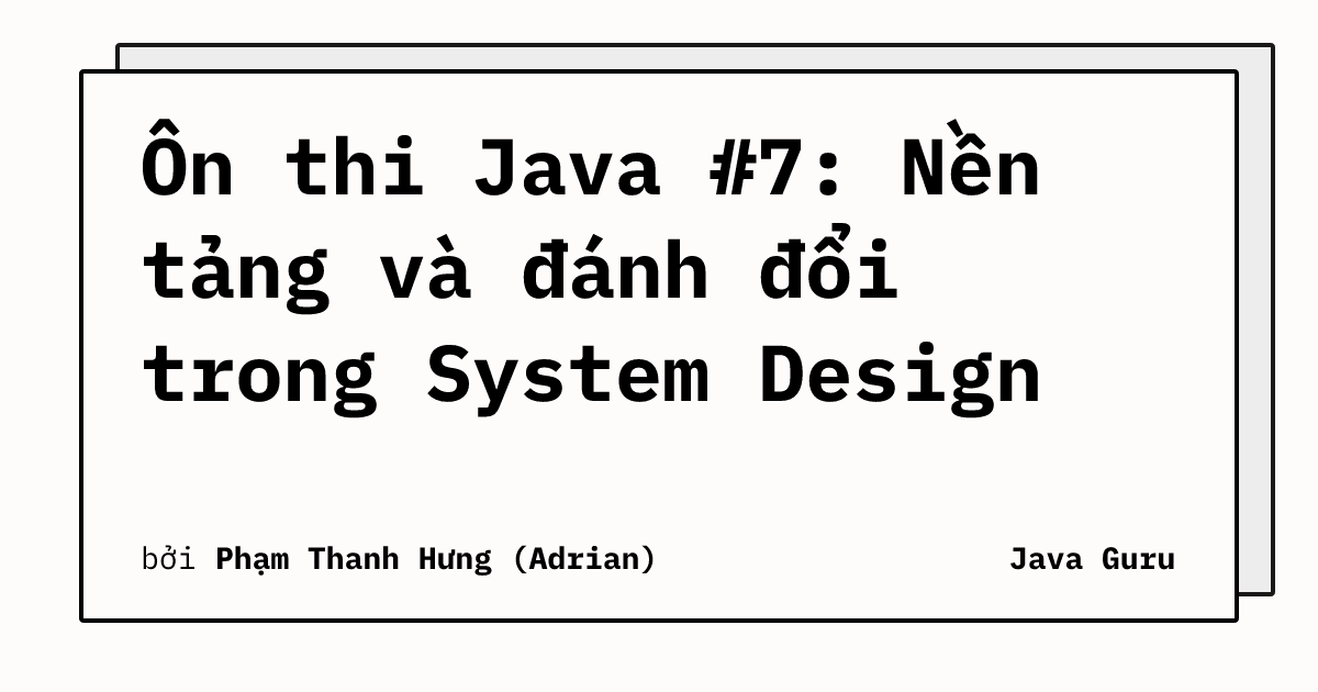 Ôn thi Java #7: Nền tảng và đánh đổi trong System Design