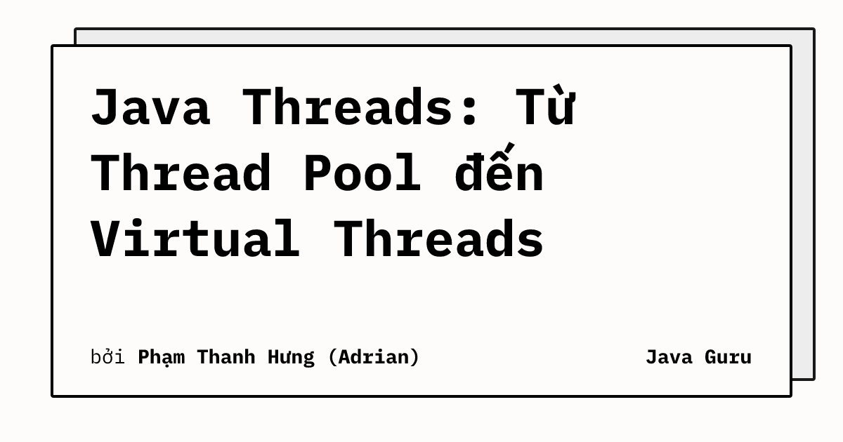 Java Threads: Từ Thread Pool đến Virtual Threads