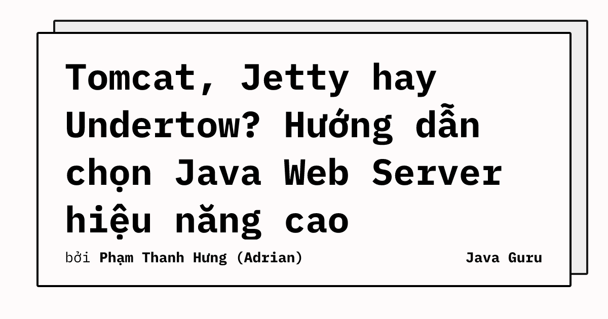 Tomcat, Jetty hay Undertow? Hướng dẫn chọn Java Web Server hiệu năng cao