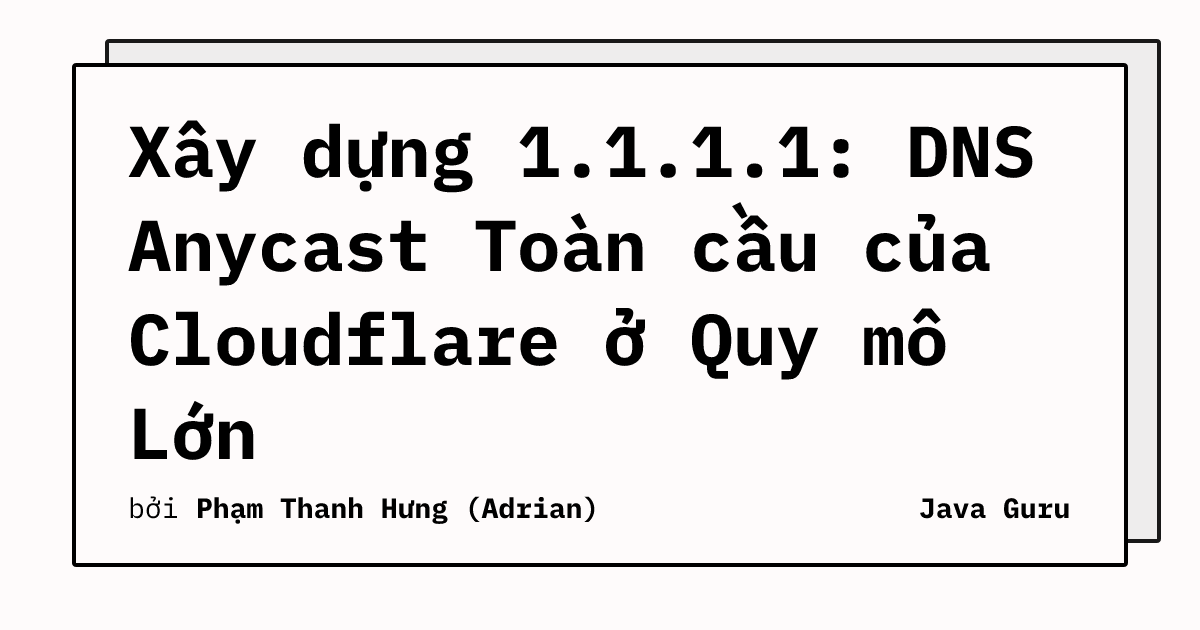 Xây dựng 1.1.1.1: DNS Anycast Toàn cầu của Cloudflare ở Quy mô Lớn