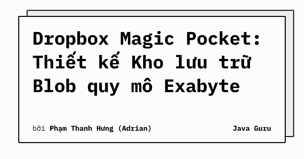 Dropbox Magic Pocket: Thiết kế Kho lưu trữ Blob quy mô Exabyte