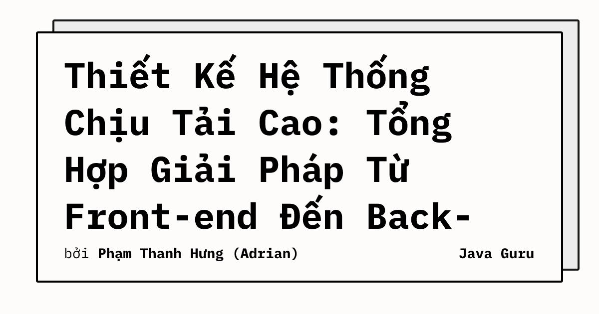 Thiết Kế Hệ Thống Chịu Tải Cao: Tổng Hợp Giải Pháp Từ Front-end Đến Back-end