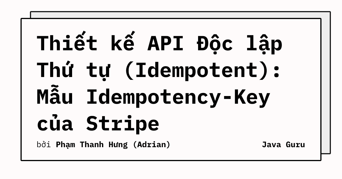 Thiết kế API Độc lập Thứ tự (Idempotent): Mẫu Idempotency-Key của Stripe